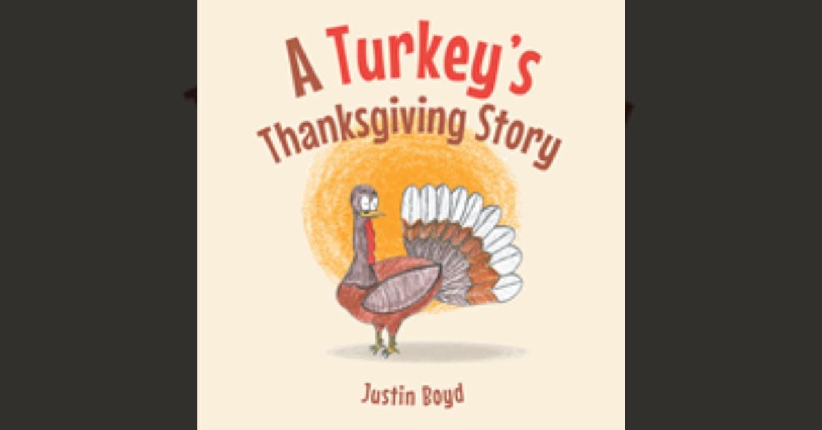 Justin Boyd’s new book “A Turkey's Thanksgiving Story” is a humorous and inspiring children’s story about how the power of friendship can make impossible things happen