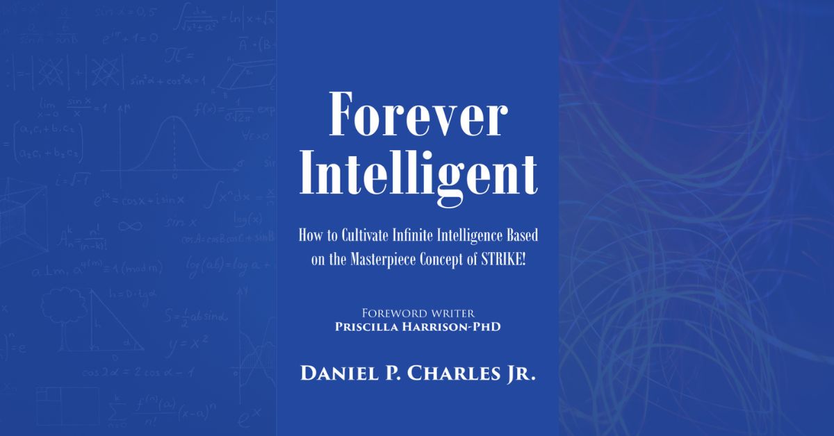 Daniel P. Charles, Jr’s New Book, "Forever Intelligent," is an Eye-Opening Instructional Book That Teaches Readers How to Improve Their Intelligence Capabilities